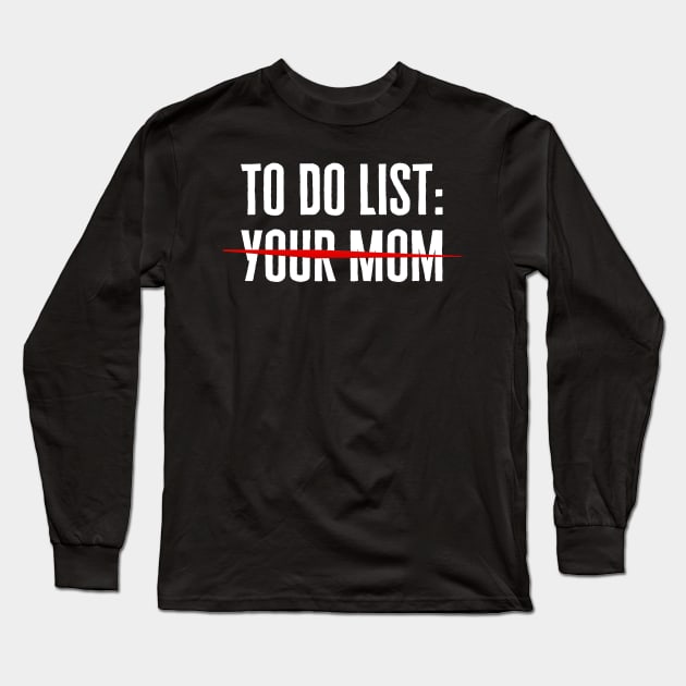 To Do List Your Mom Long Sleeve T-Shirt by HobbyAndArt